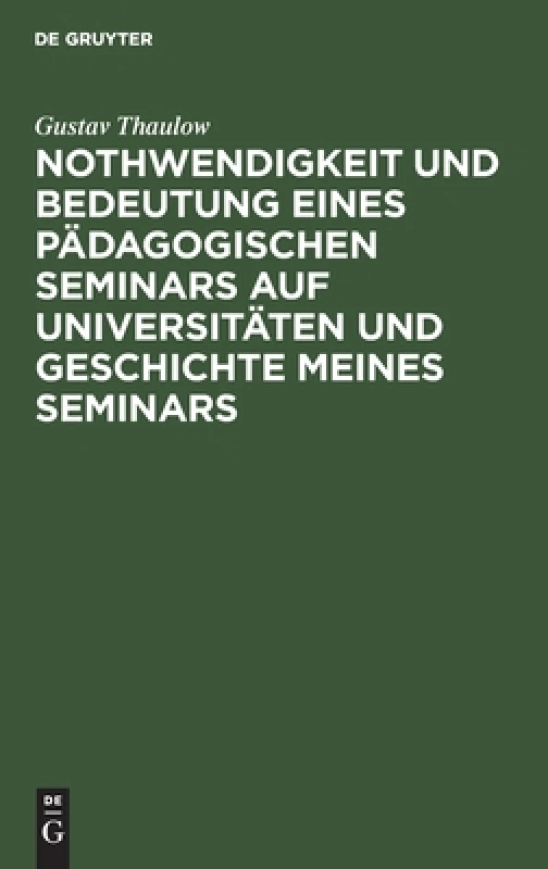 Nothwendigkeit Und Bedeutung Eines Pädagogischen Seminars Auf Universitäten Und Geschichte Meines Seminars