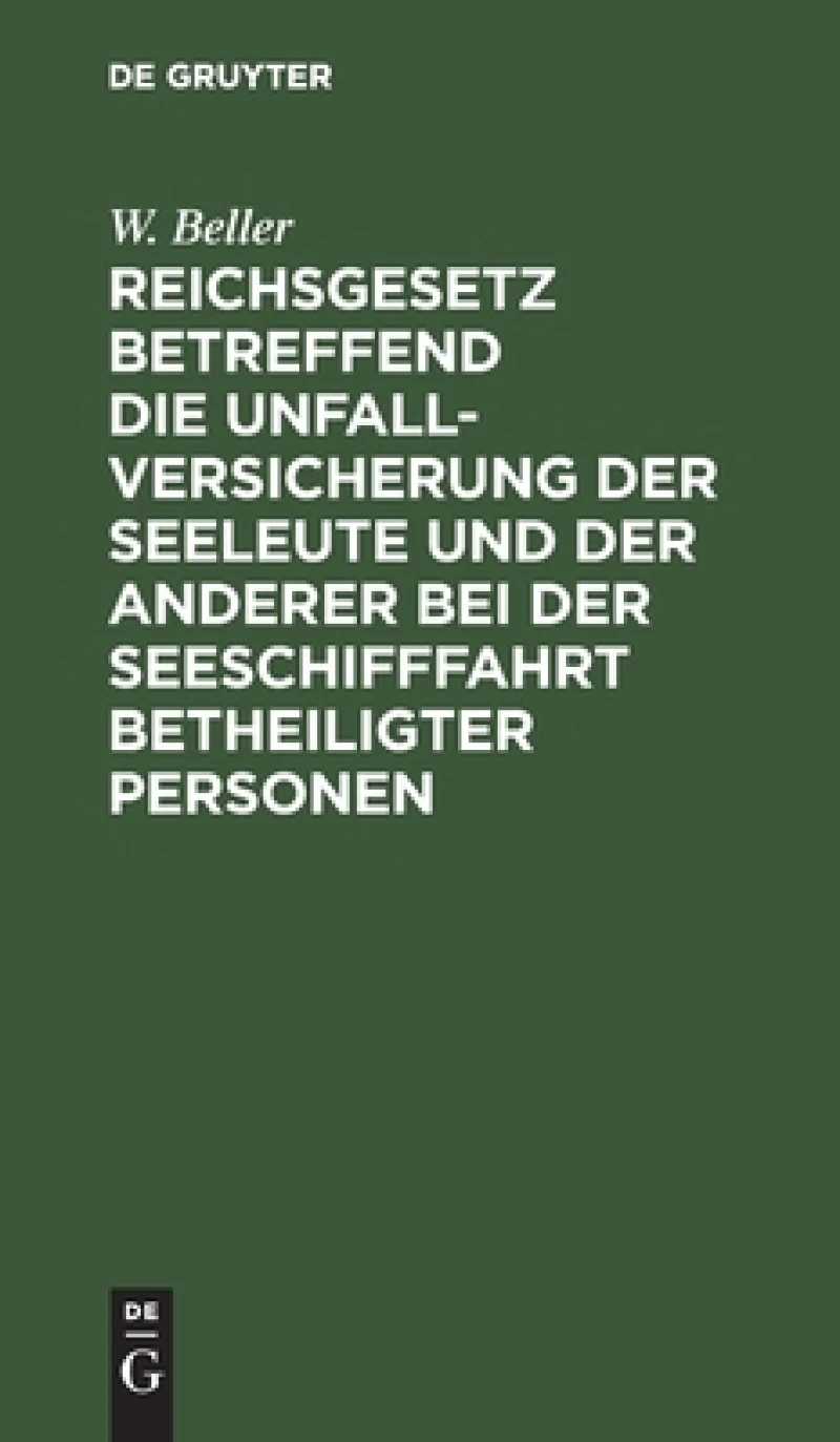 Reichsgesetz Betreffend Die Unfall-versicherung Der Seeleute Und Der Anderer Bei Der Seeschifffahrt Betheiligter Personen