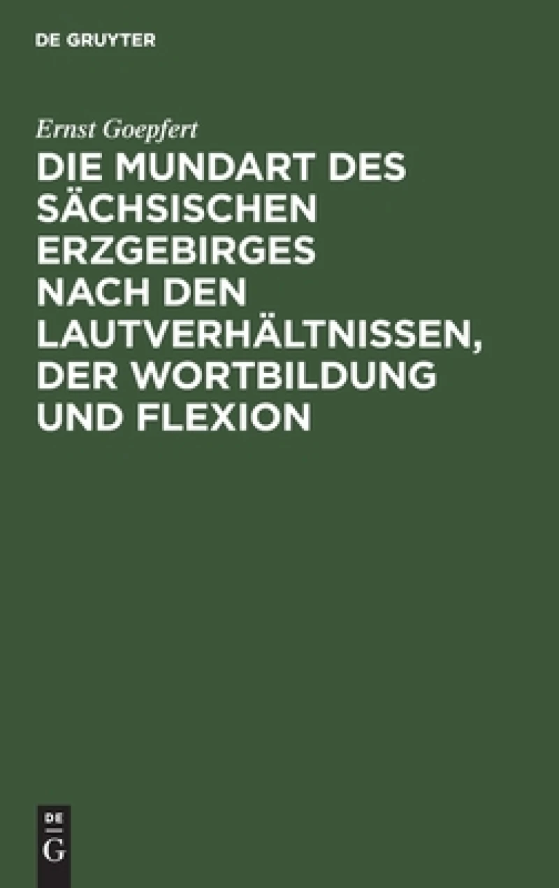 Die Mundart Des Sächsischen Erzgebirges Nach Den Lautverhältnissen, Der Wortbildung Und Flexion