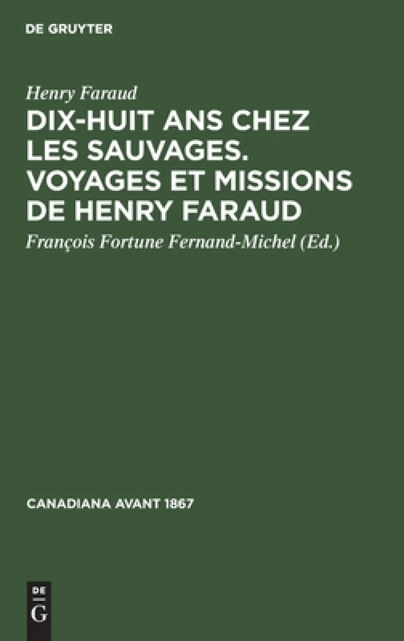 Dix-huit Ans Chez Les Sauvages. Voyages Et Missions De Henry Faraud