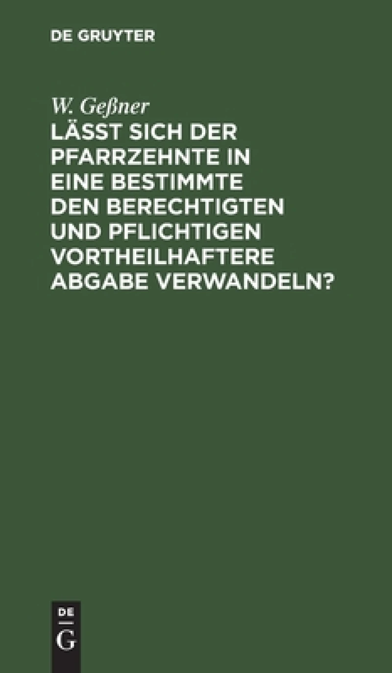 Läßt Sich Der Pfarrzehnte in Eine Bestimmte Den Berechtigten Und Pflichtigen Vortheilhaftere Abgabe Verwandeln?