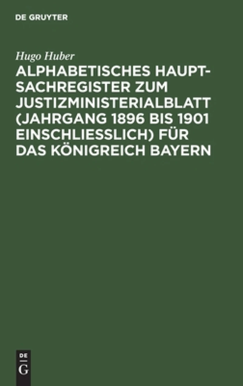 Alphabetisches Haupt-Sachregister zum Justizministerialblatt (Jahrgang 1896 bis 1901 einschließlich) für das Königreich Bayern