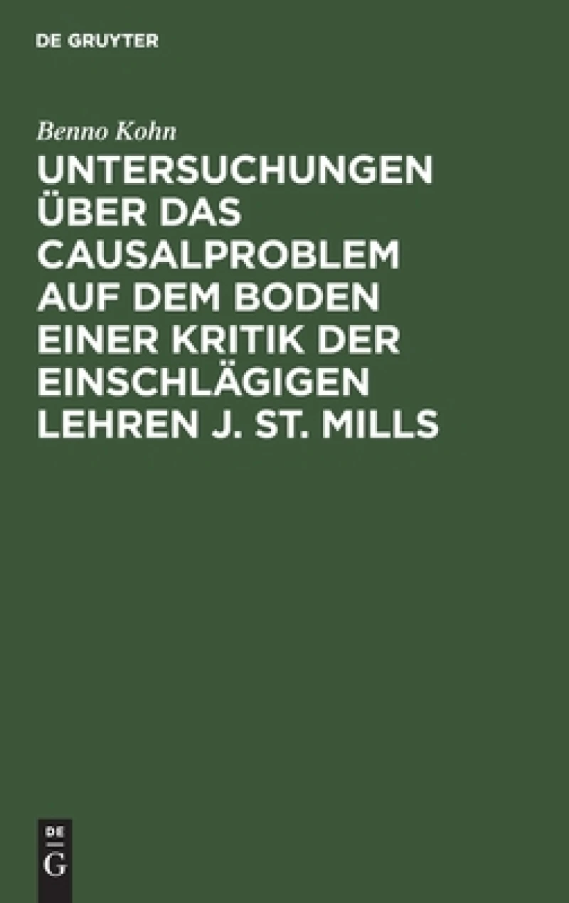 Untersuchungen Über Das Causalproblem Auf Dem Boden Einer Kritik Der Einschlägigen Lehren J. St. Mills