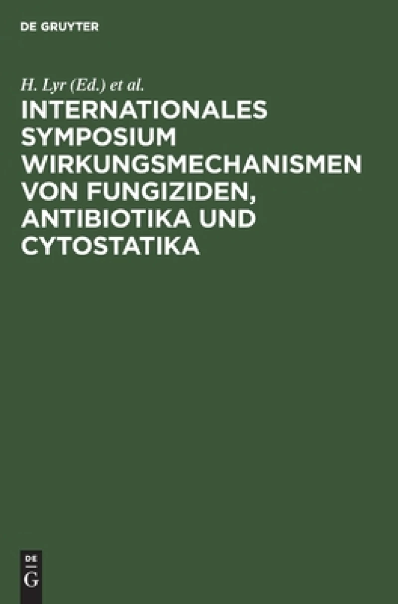 Internationales Symposium Wirkungsmechanismen Von Fungiziden, Antibiotika Und Cytostatika
