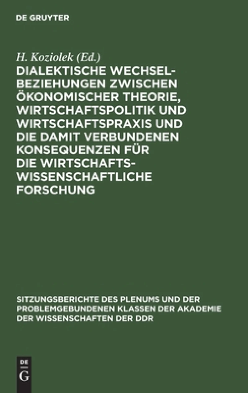 Dialektische Wechselbeziehungen Zwischen Ökonomischer Theorie, Wirtschaftspolitik Und Wirtschaftspraxis Und Die Damit Verbundenen Konsequenzen Für Die Wirtschaftswissenschaftliche Forschung