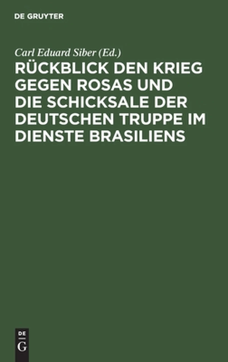 Rückblick Den Krieg Gegen Rosas Und Die Schicksale Der Deutschen Truppe Im Dienste Brasiliens