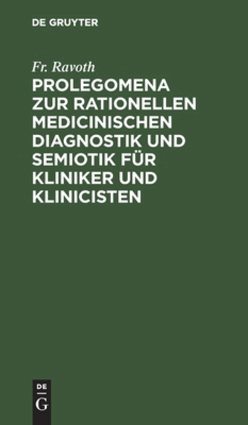 Prolegomena Zur Rationellen Medicinischen Diagnostik Und Semiotik Für Kliniker Und Klinicisten
