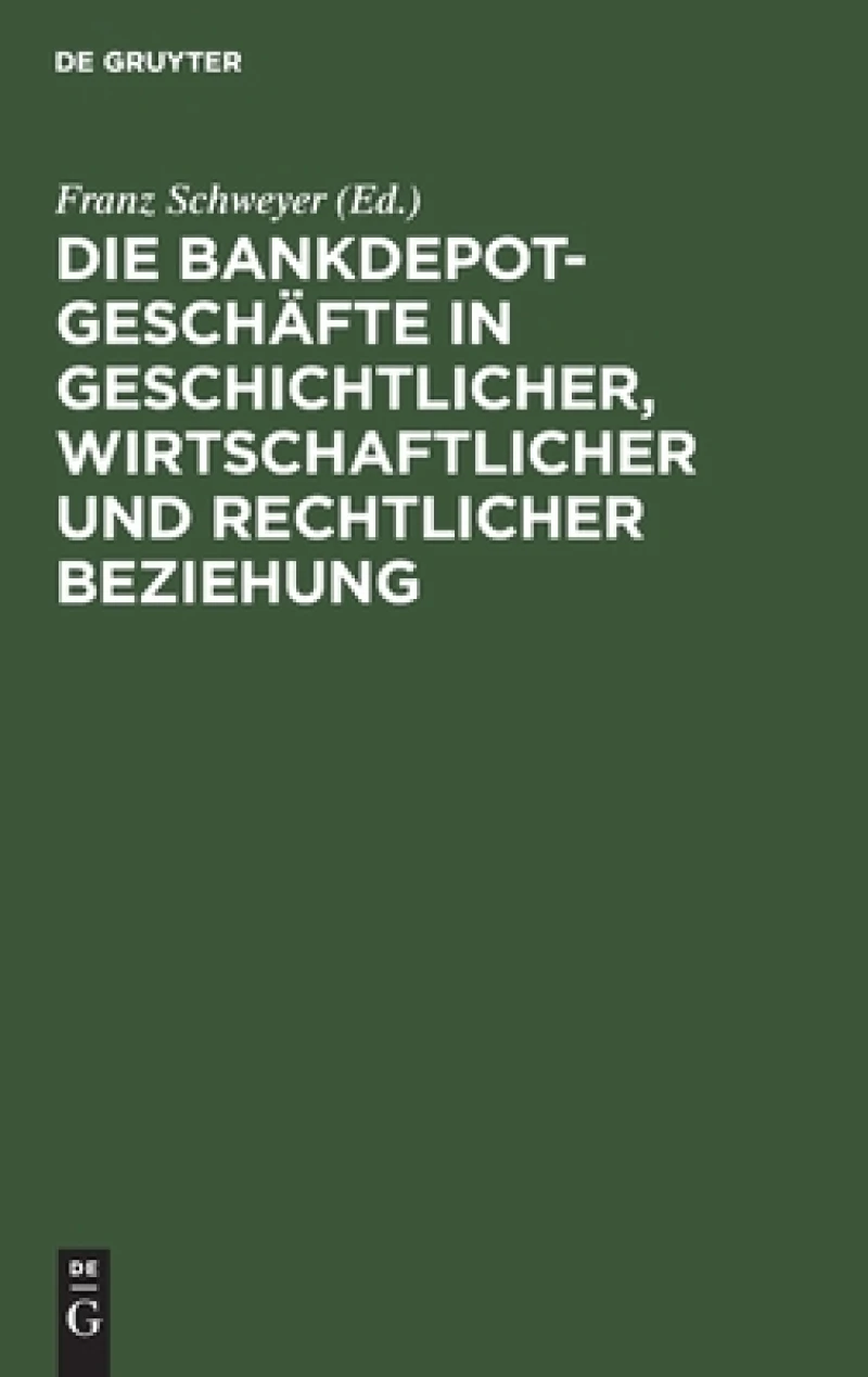 Die Bankdepotgeschäfte in Geschichtlicher, Wirtschaftlicher Und Rechtlicher Beziehung