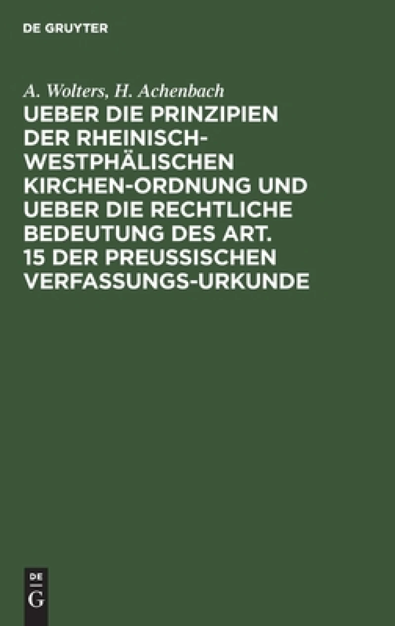 Ueber Die Prinzipien Der Rheinisch-westphälischen Kirchen-ordnung Und Ueber Die Rechtliche Bedeutung Des Art. 15 Der Preußischen Verfassungs-urkunde