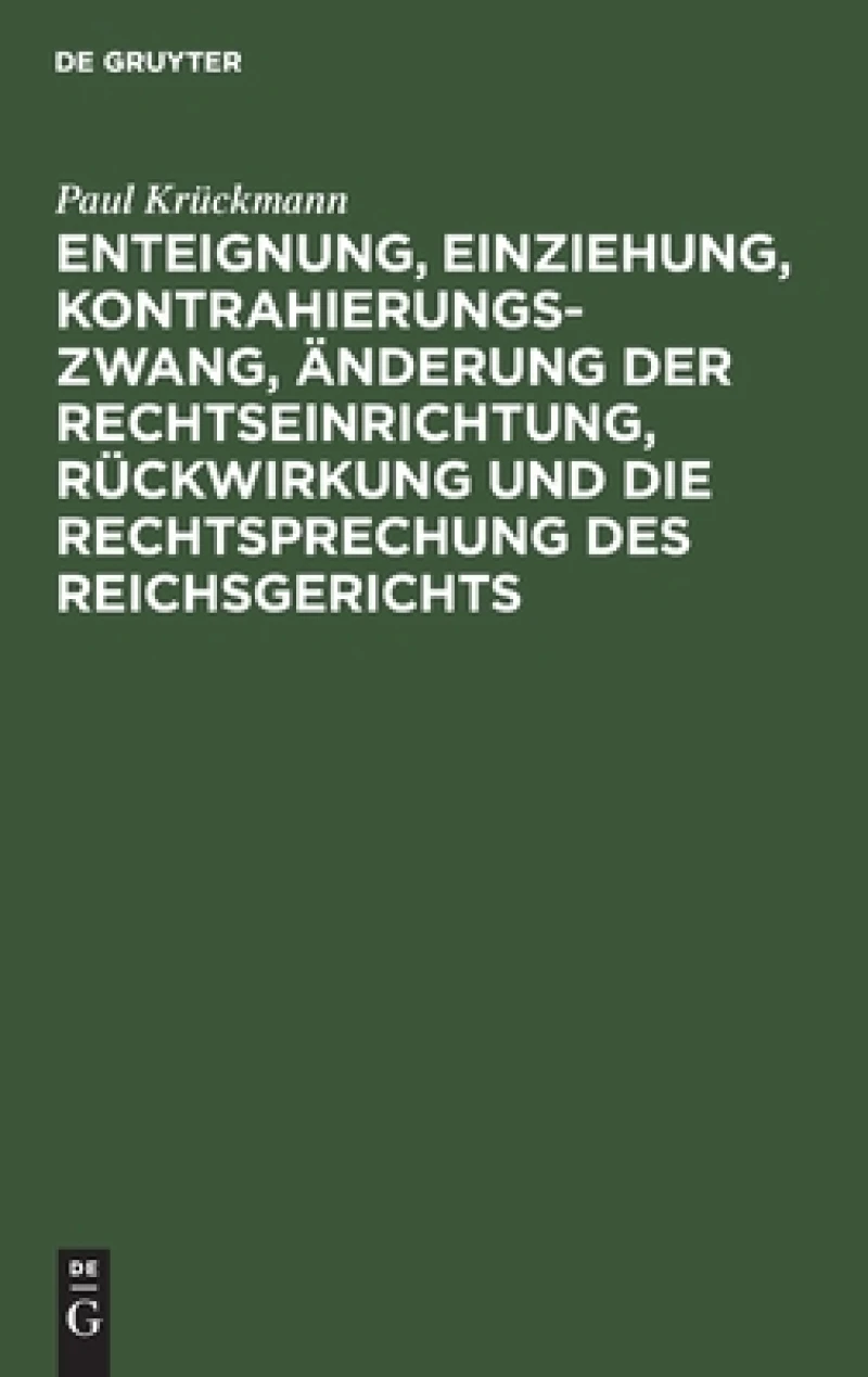 Enteignung, Einziehung, Kontrahierungszwang, Änderung Der Rechtseinrichtung, Rückwirkung Und Die Rechtsprechung Des Reichsgerichts