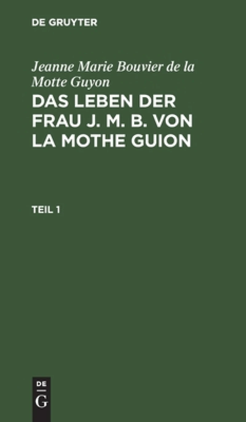 Leben der Frau J. M. B. von la Mothe Guion. Teil 1