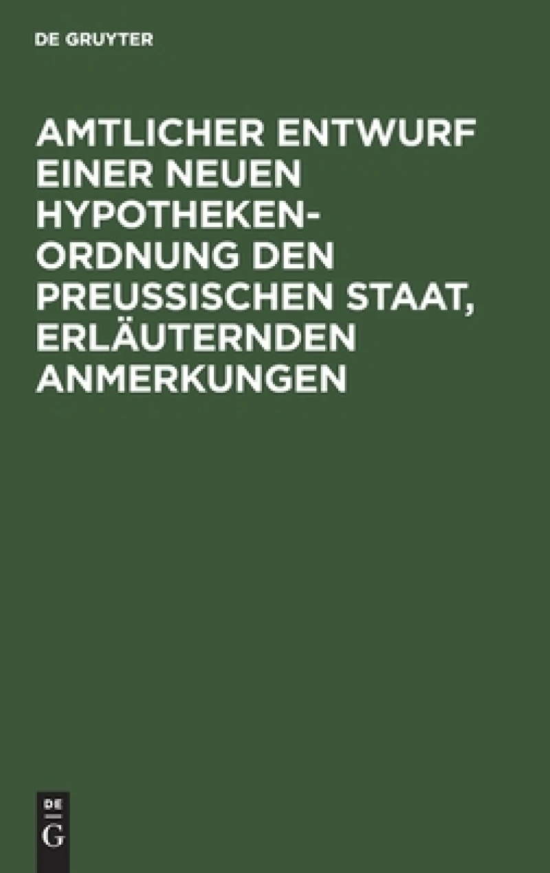 Amtlicher Entwurf einer neuen Hypotheken-Ordnung den Preußischen Staat, erläuternden Anmerkungen
