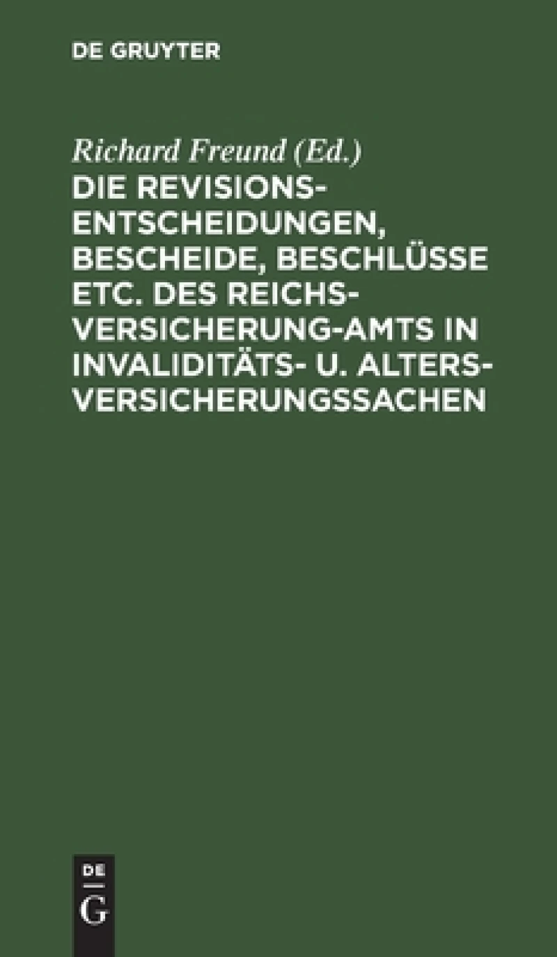 Die Revisionsentscheidungen, Bescheide, Beschlüsse Etc. Des Reichsversicherung-amts in Invaliditäts- U. Altersversicherungssachen