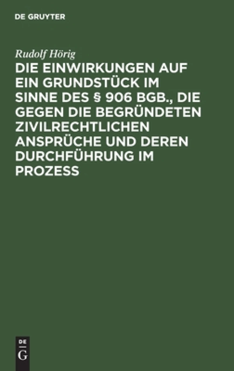 Einwirkungen auf ein Grundstück im Sinne des § 906 BGB., die gegen die begründeten zivilrechtlichen Ansprüche und deren Durchführung im Prozess