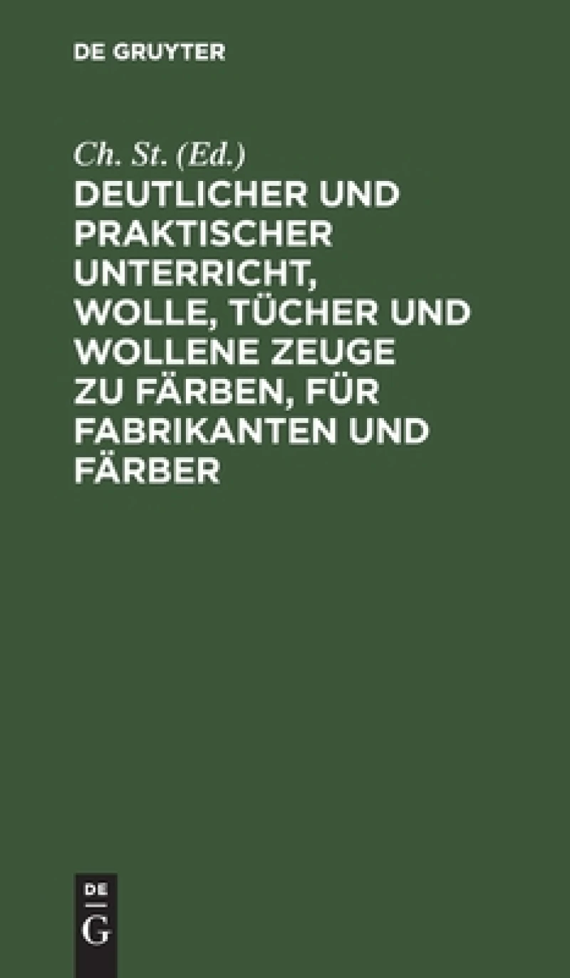 Deutlicher Und Praktischer Unterricht, Wolle, Tücher Und Wollene Zeuge Zu Färben, Für Fabrikanten Und Färber