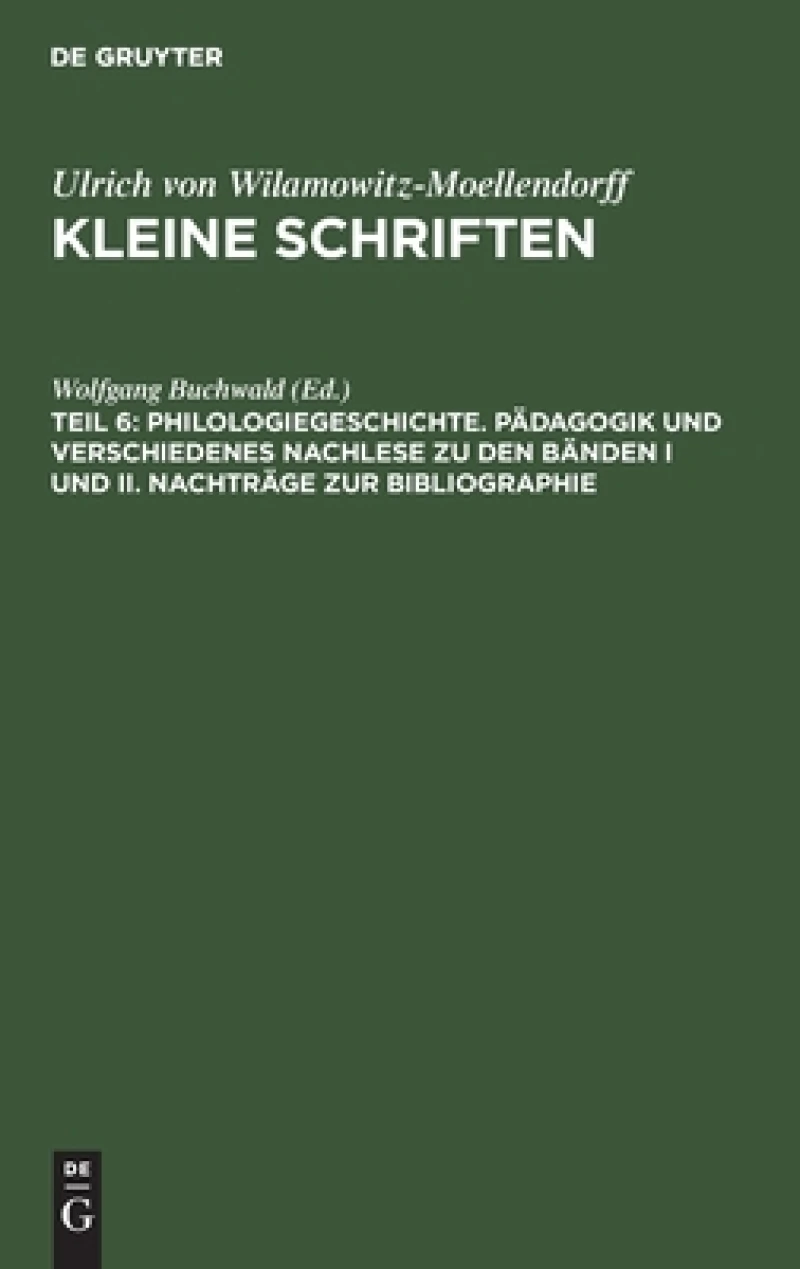 Philologiegeschichte. Pädagogik Und Verschiedenes Nachlese Zu Den Bänden I Und II. Nachträge Zur Bibliographie