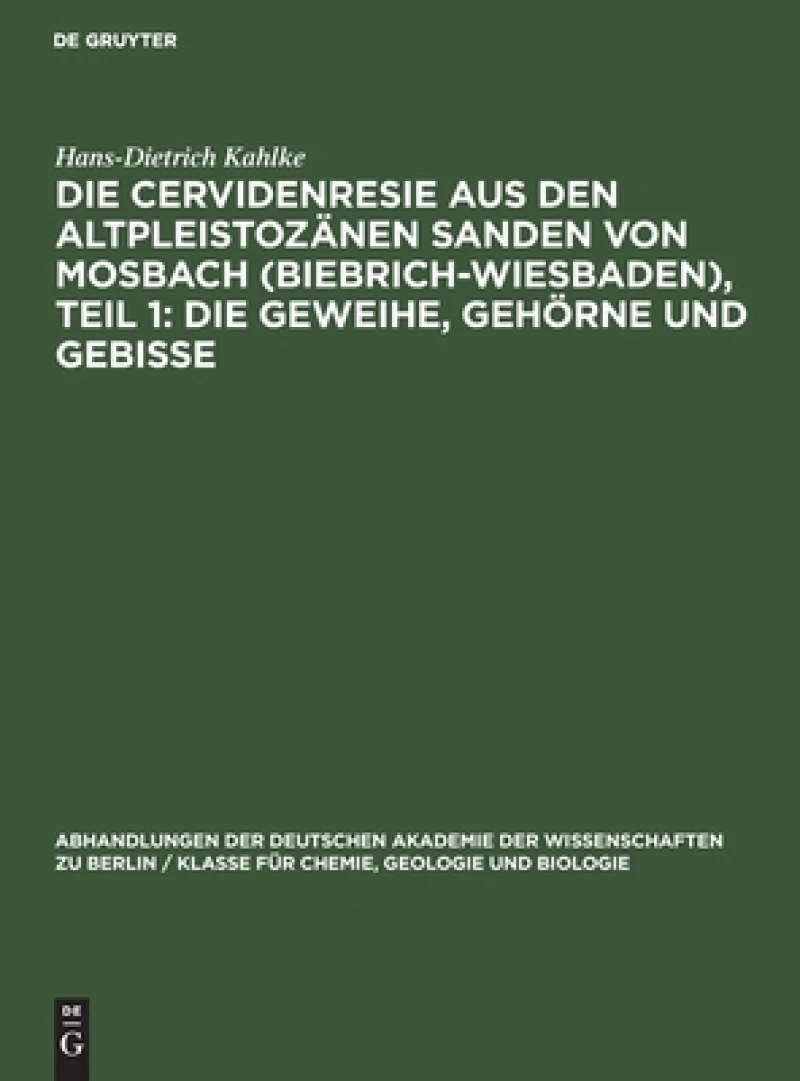 Cervidenresie aus den Altpleistozänen Sanden von Mosbach (Biebrich-Wiesbaden), Teil 1: Die Geweihe, Gehörne und Gebisse