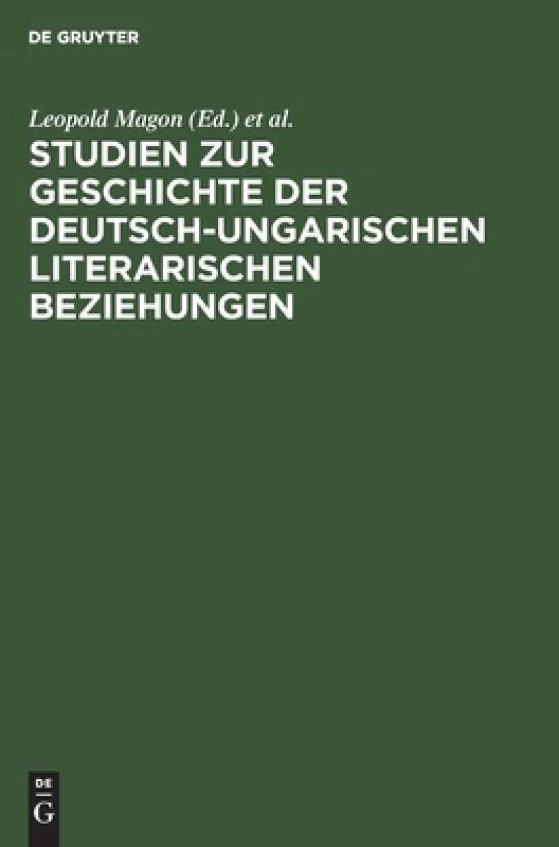 Studien Zur Geschichte Der Deutsch-ungarischen Literarischen Beziehungen