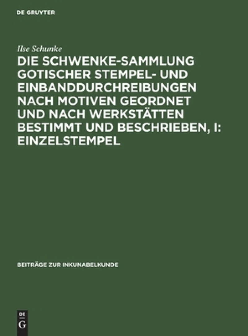 Schwenke-Sammlung gotischer Stempel- und Einbanddurchreibungen nach Motiven geordnet und nach Werkstätten bestimmt und beschrieben, I: Einzelstempel