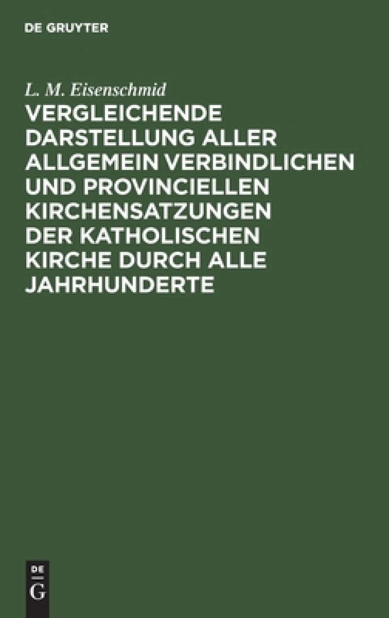 Vergleichende Darstellung Aller Allgemein Verbindlichen Und Provinciellen Kirchensatzungen Der Katholischen Kirche Durch Alle Jahrhunderte