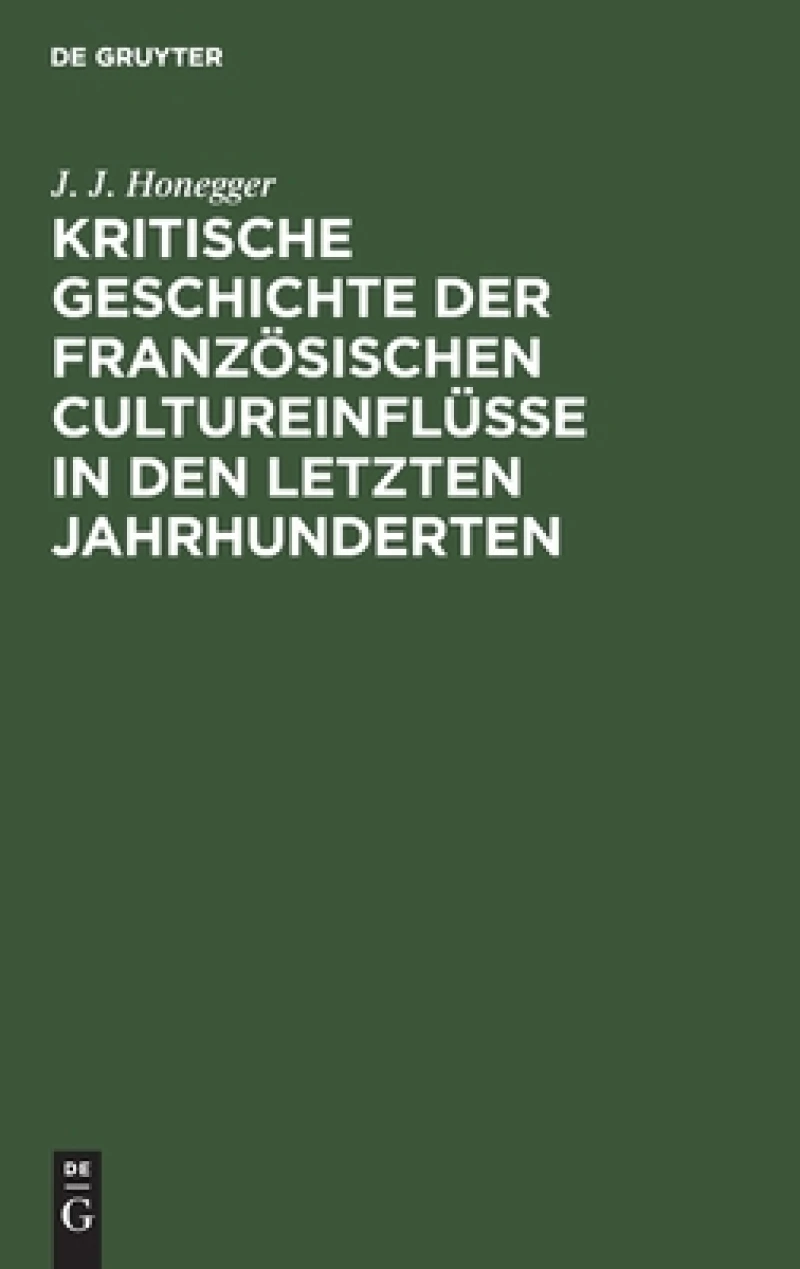 Kritische Geschichte Der Französischen Cultureinflüsse in Den Letzten Jahrhunderten