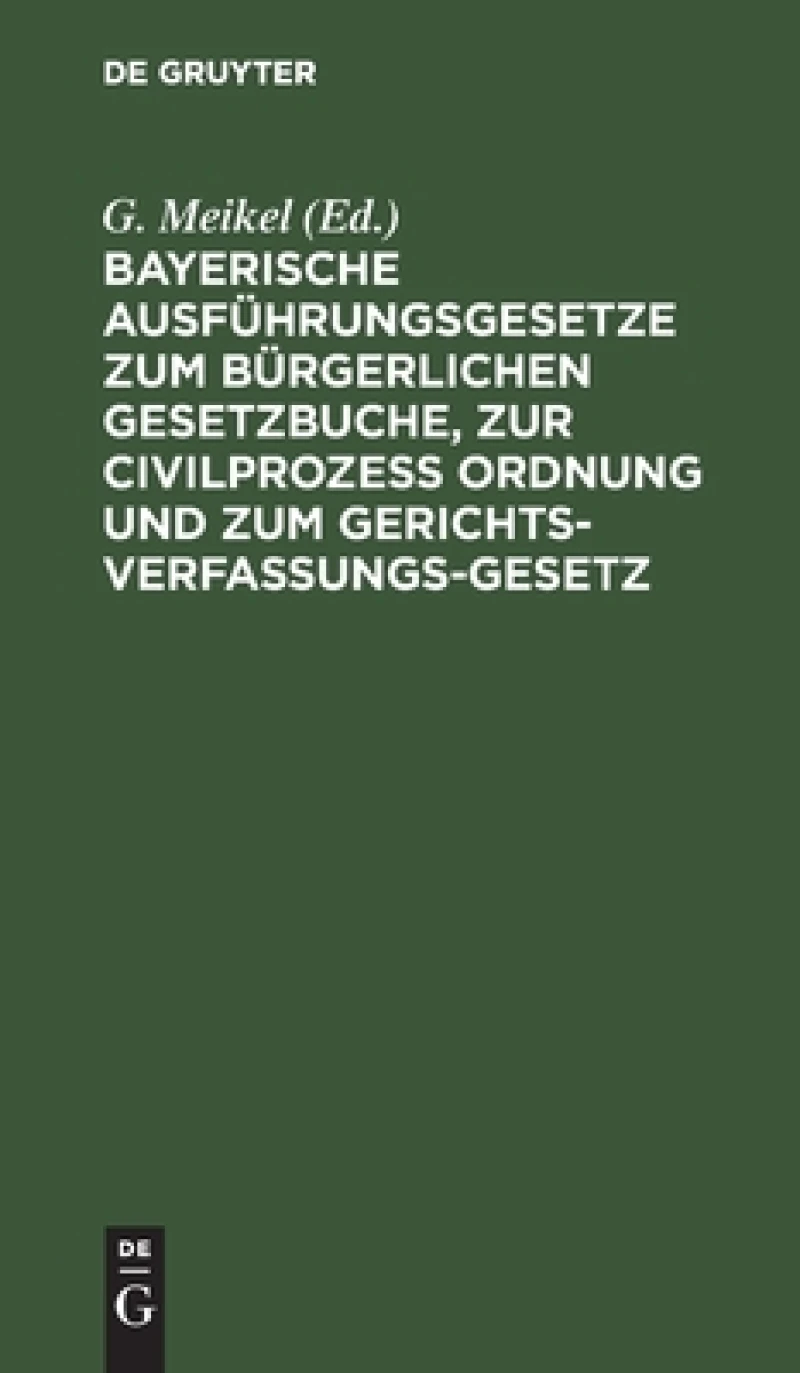 Bayerische Ausführungsgesetze Zum Bürgerlichen Gesetzbuche, Zur Civilprozess Ordnung Und Zum Gerichts-verfassungs-gesetz
