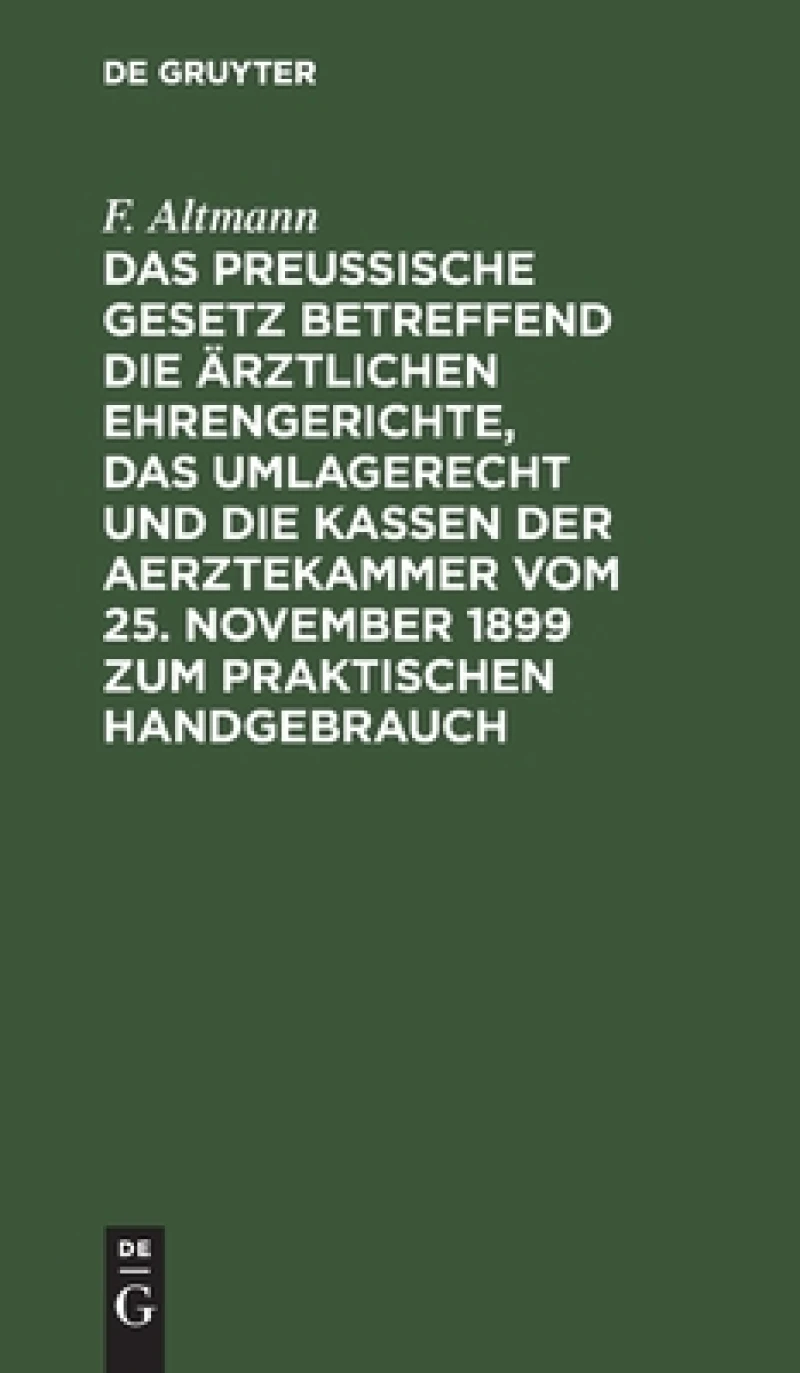 Preußische Gesetz betreffend die ärztlichen Ehrengerichte, das Umlagerecht und Die Kassen der Aerztekammer vom 25. November 1899 zum praktischen Handgebrauch