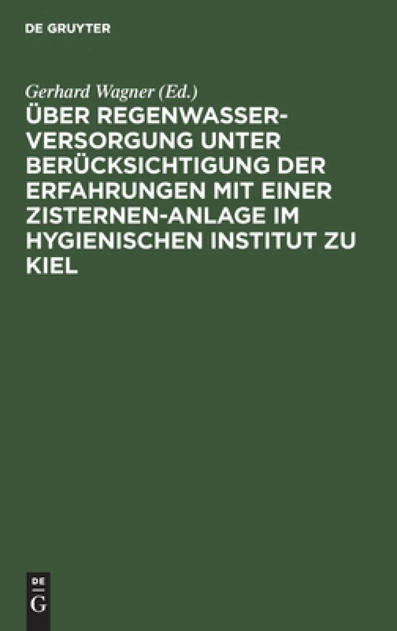 Über Regenwasserversorgung Unter Berücksichtigung Der Erfahrungen Mit Einer Zisternen-anlage Im Hygienischen Institut Zu Kiel