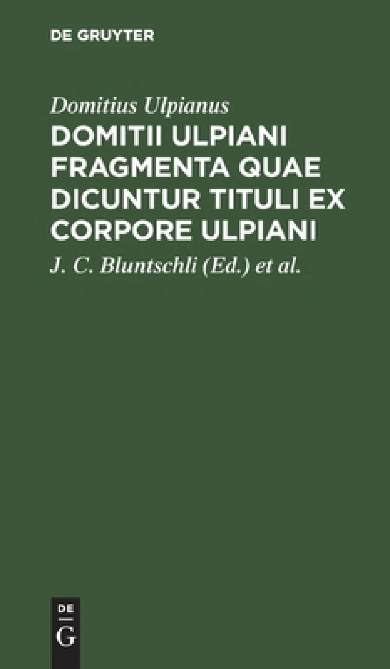 Domitii Ulpiani Fragmenta Quae Dicuntur Tituli Ex Corpore Ulpiani