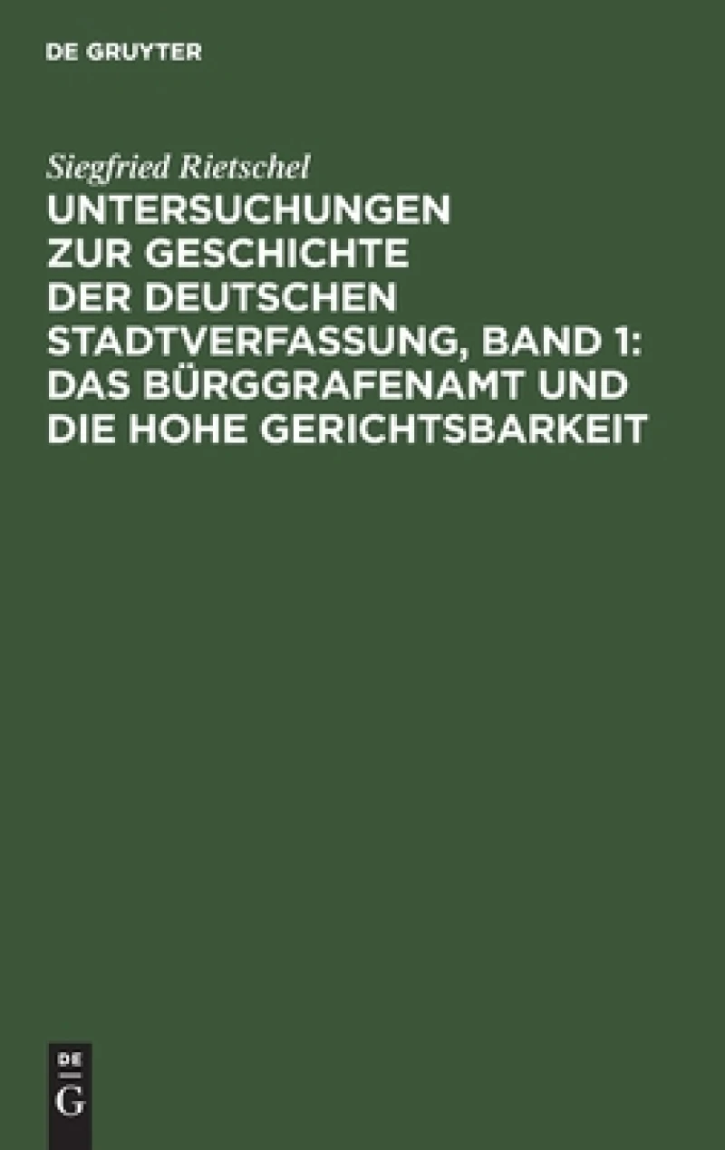 Untersuchungen zur Geschichte der deutschen Stadtverfassung, Band 1: Das Bürggrafenamt und die Hohe Gerichtsbarkeit