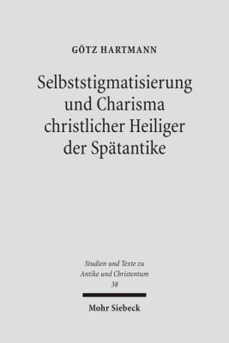 Selbststigmatisierung und Charisma christlicher Heiliger der Spatantike