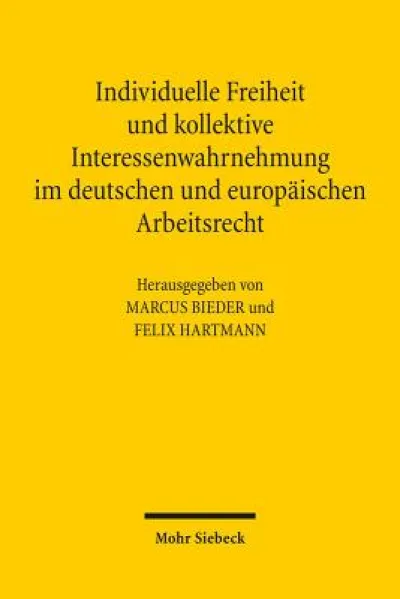 Individuelle Freiheit und kollektive Interessenwahrnehmung im deutschen und europaischen Arbeitsrecht