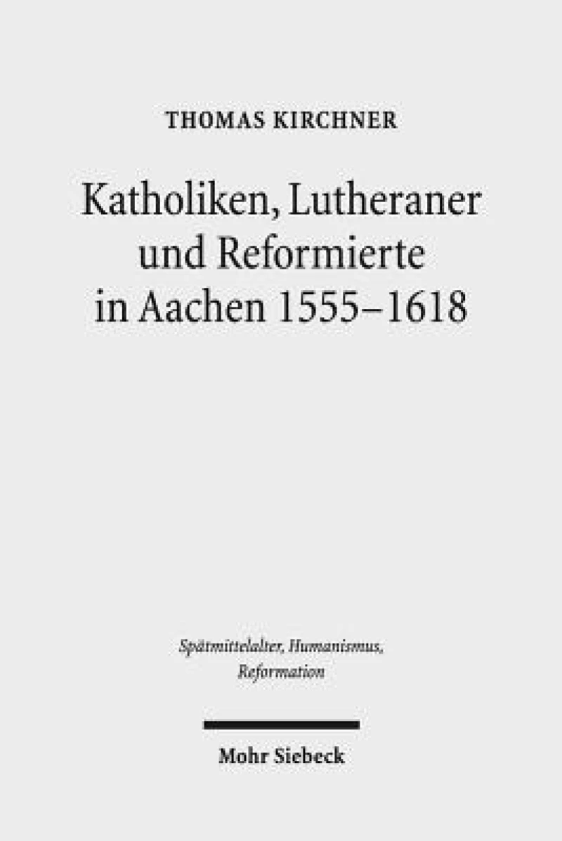 Katholiken, Lutheraner und Reformierte in Aachen 1555-1618