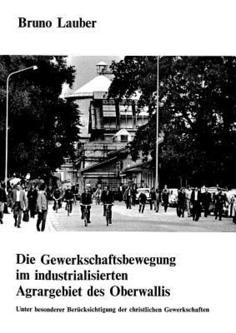 Die Gewerkschaftsbewegung im industrialisierten Agrargebiet des Oberwallis