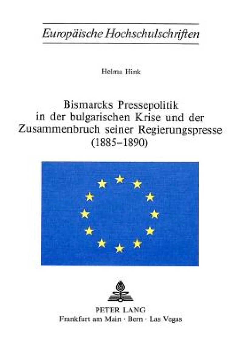 Bismarcks Pressepolitik in der bulgarischen Krise und der Zusammenbruch seiner Regierungspresse (1885-1890)