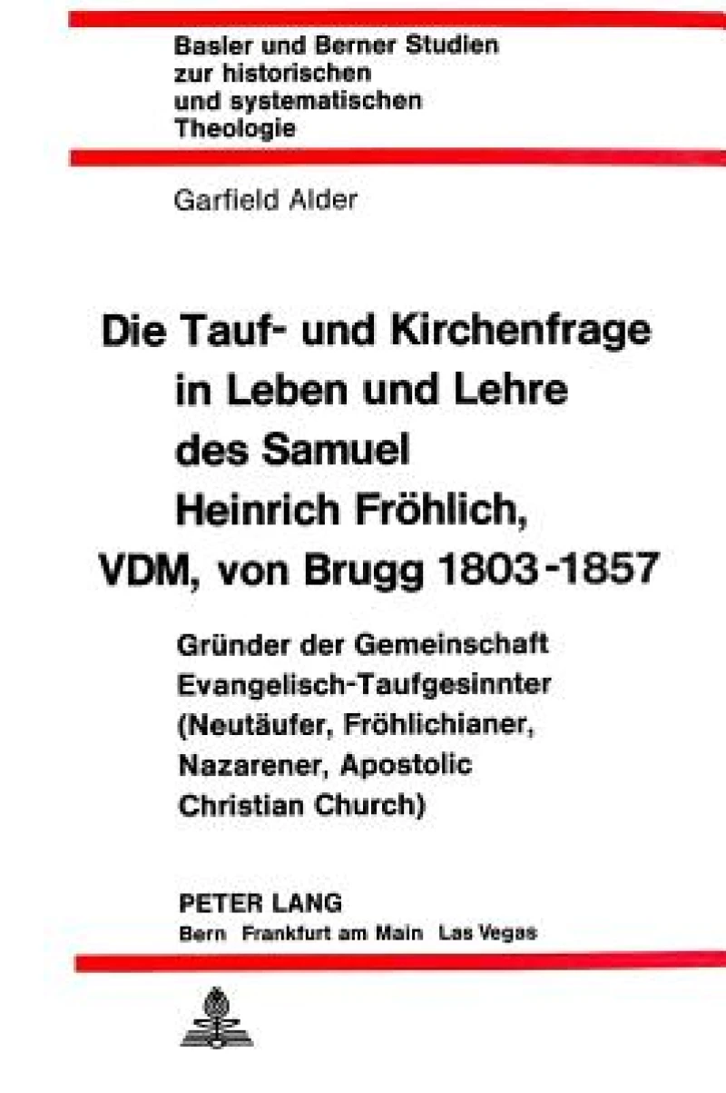 Die Tauf- und Kirchenfrage in Leben und Lehre des Samuel Heinrich Froehlich, VDM, von Brugg 1803-1857