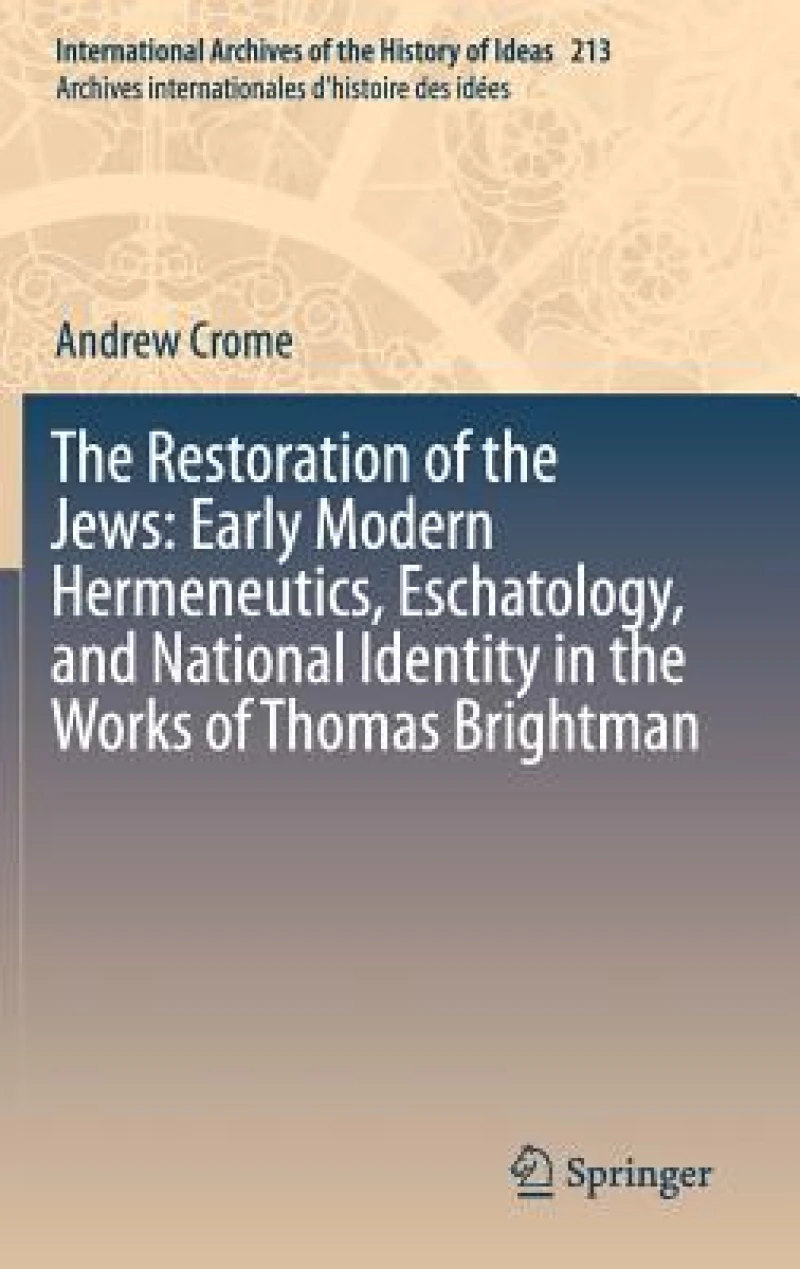 The Restoration of the Jews: Early Modern Hermeneutics, Eschatology, and National Identity in the Works of Thomas Brightman