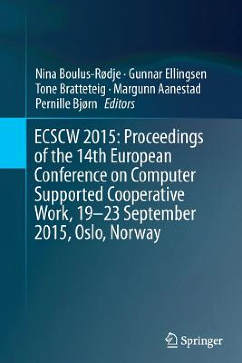 ECSCW 2015: Proceedings of the 14th European Conference on Computer Supported Cooperative Work, 19-23 September 2015, Oslo, Norway