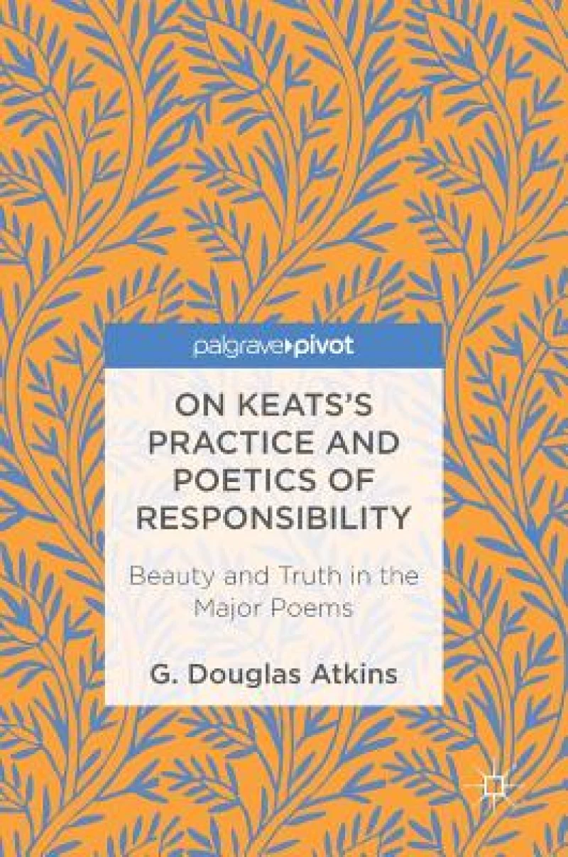 On Keats''s Practice and Poetics of Responsibility