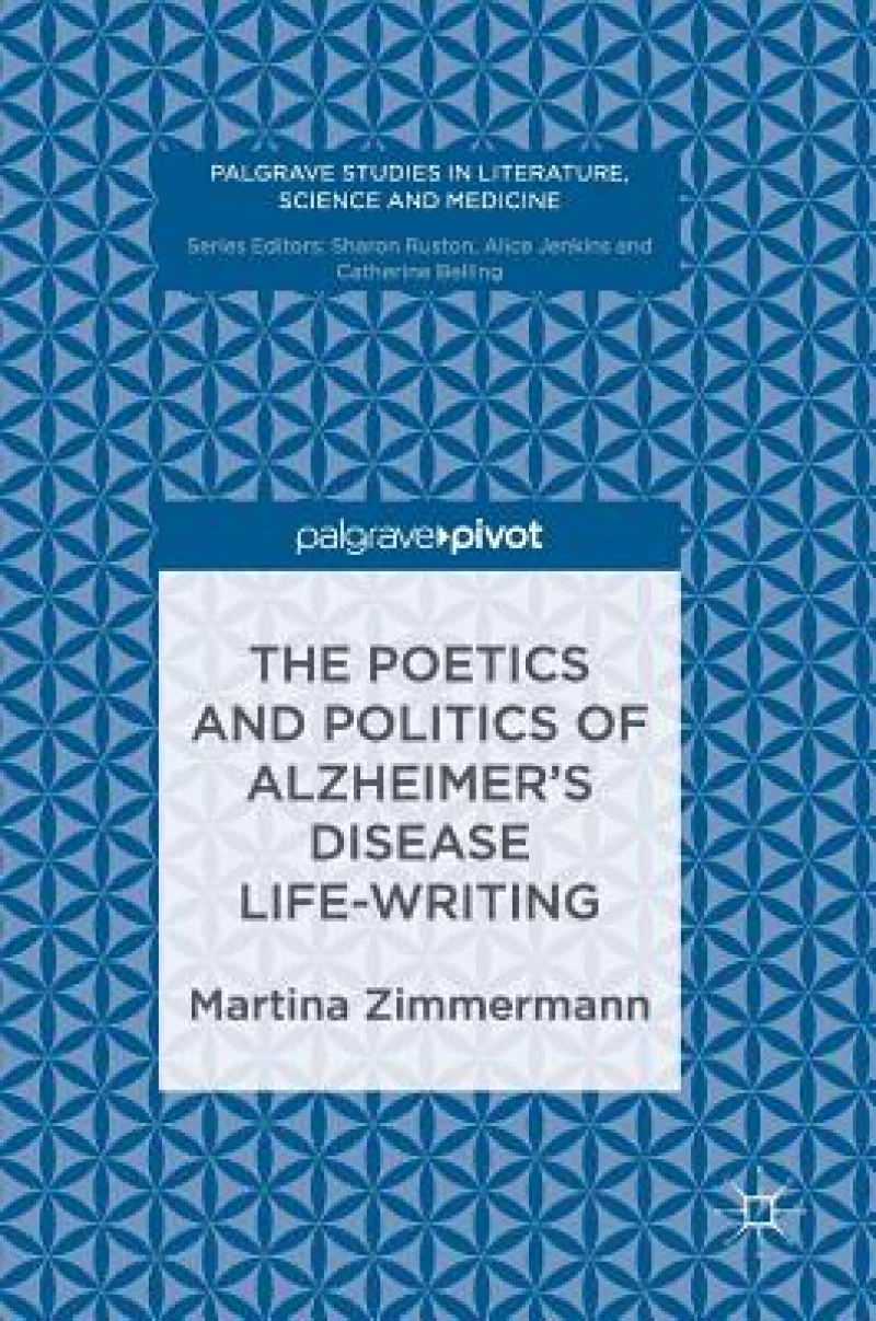 The Poetics and Politics of Alzheimer''s Disease Life-Writing