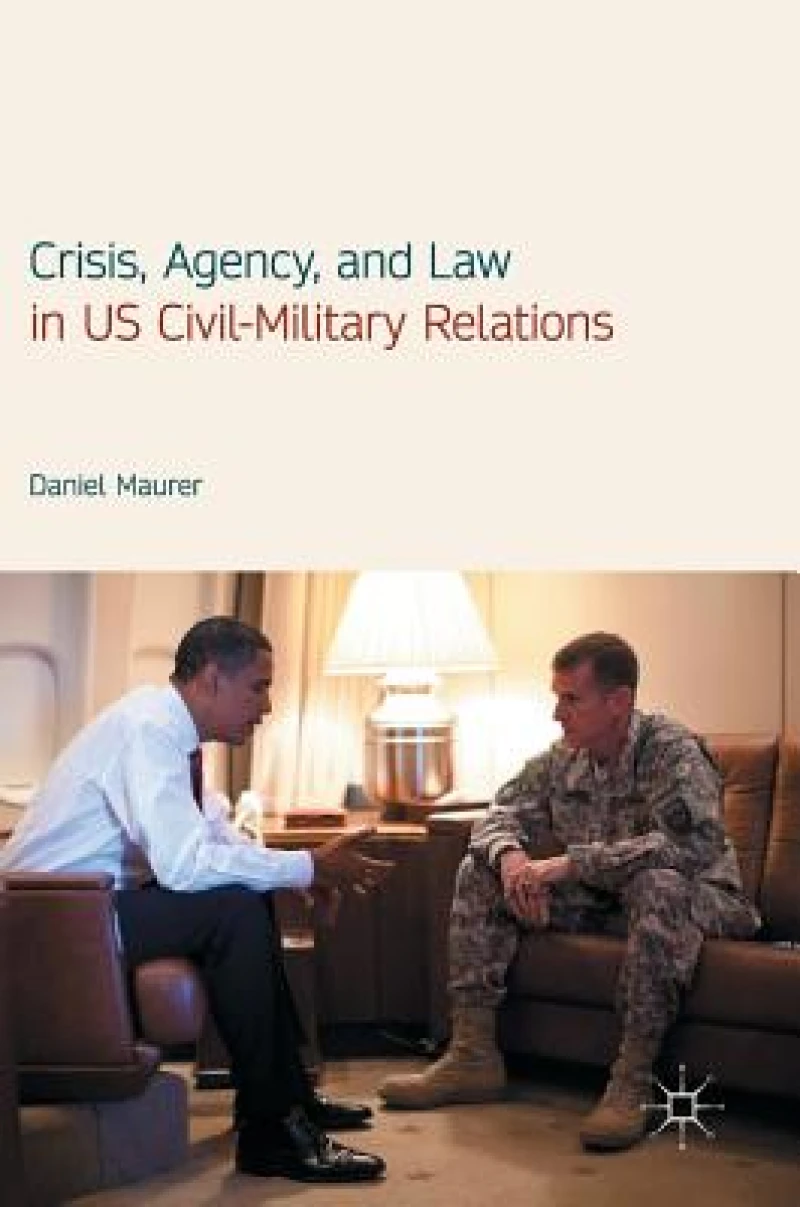 Crisis, Agency, and Law in US Civil-Military Relations