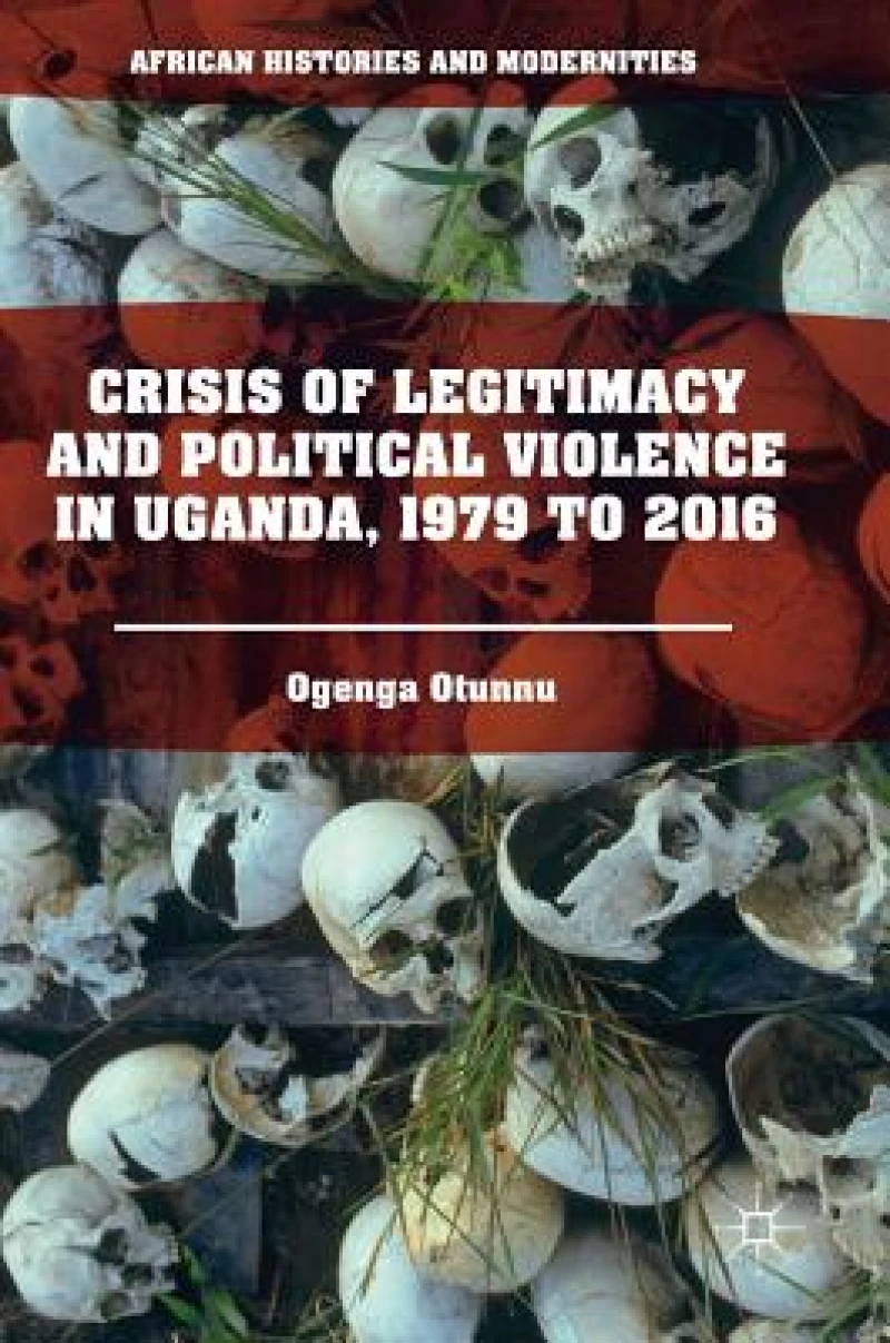 Crisis of Legitimacy and Political Violence in Uganda, 1979 to 2016