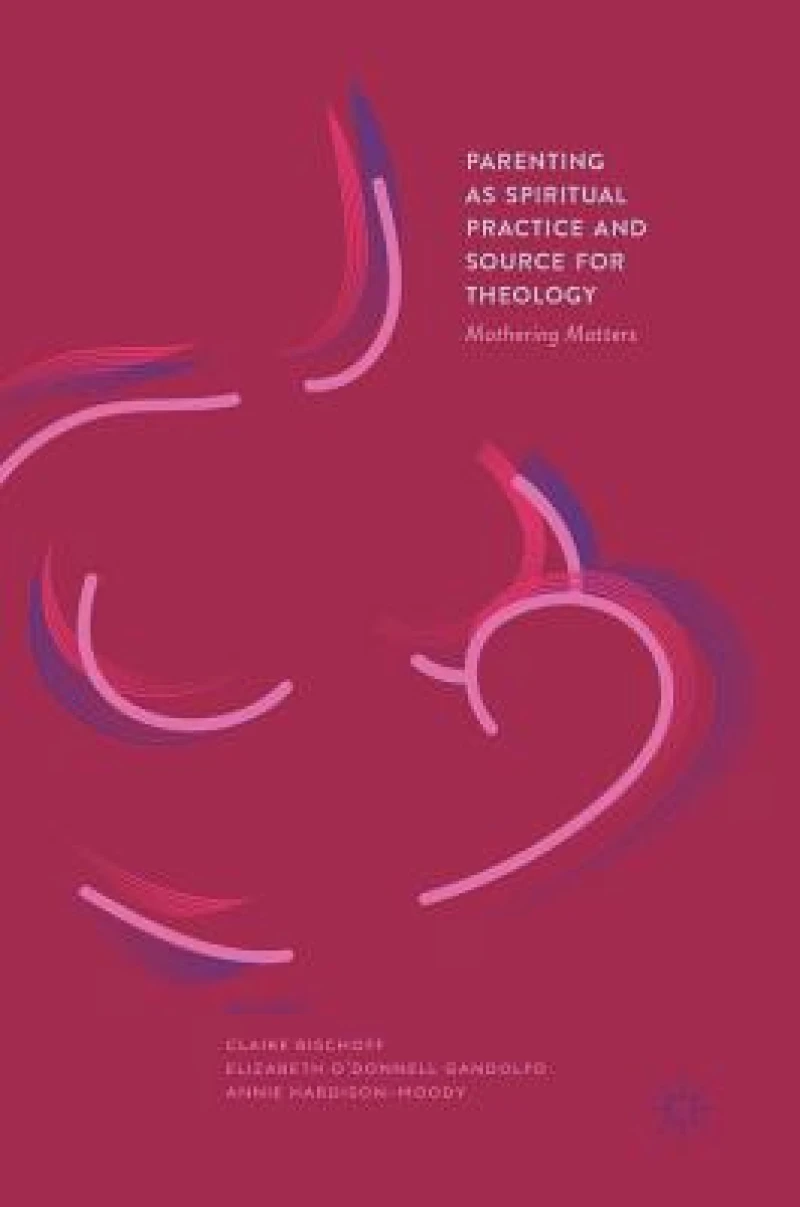 Parenting as Spiritual Practice and Source for Theology