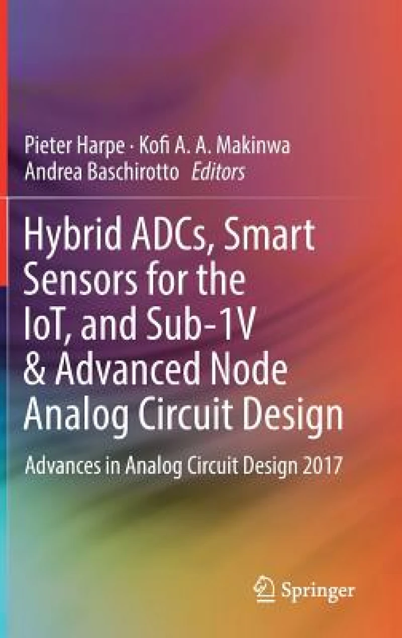 Hybrid ADCs, Smart Sensors for the IoT, and Sub-1V & Advanced Node Analog Circuit Design