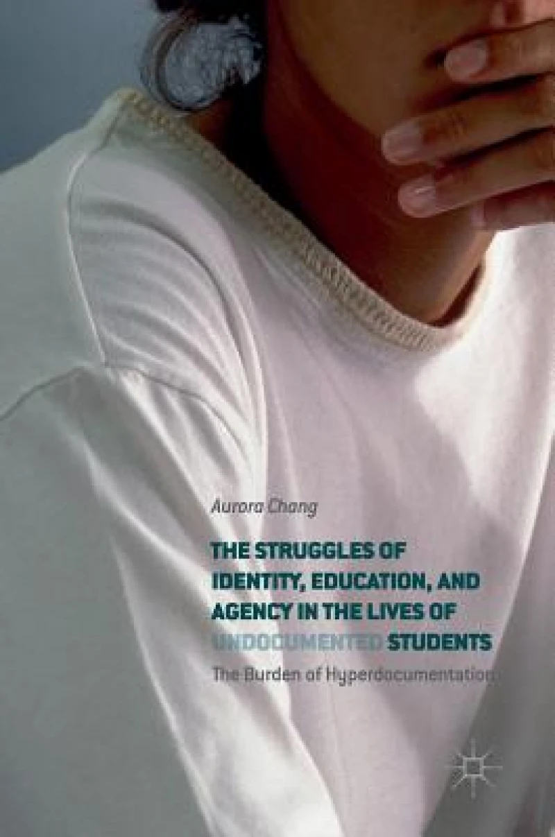The Struggles of Identity, Education, and Agency in the Lives of Undocumented Students