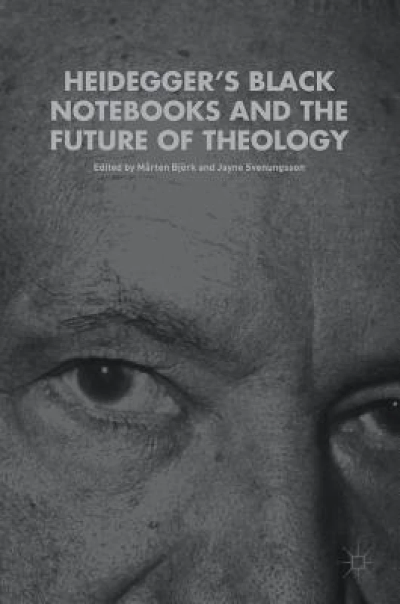 Heidegger''s Black Notebooks and the Future of Theology