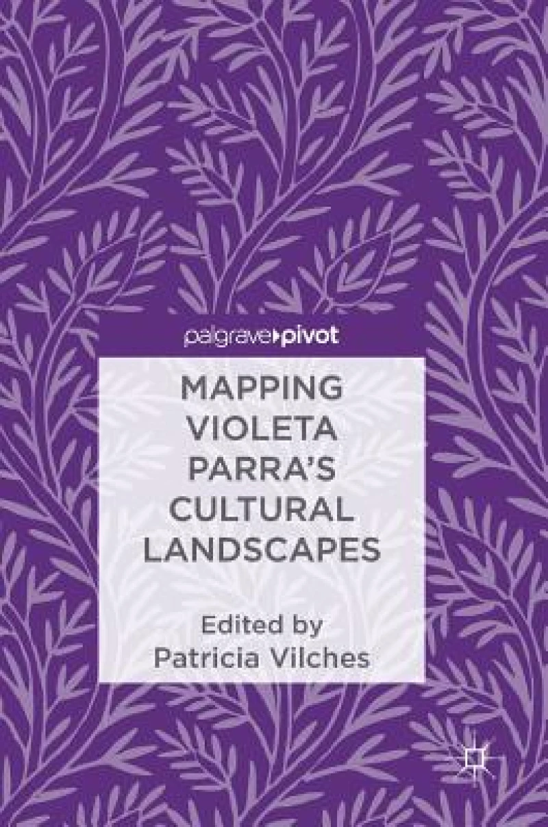 Mapping Violeta Parra''s Cultural Landscapes
