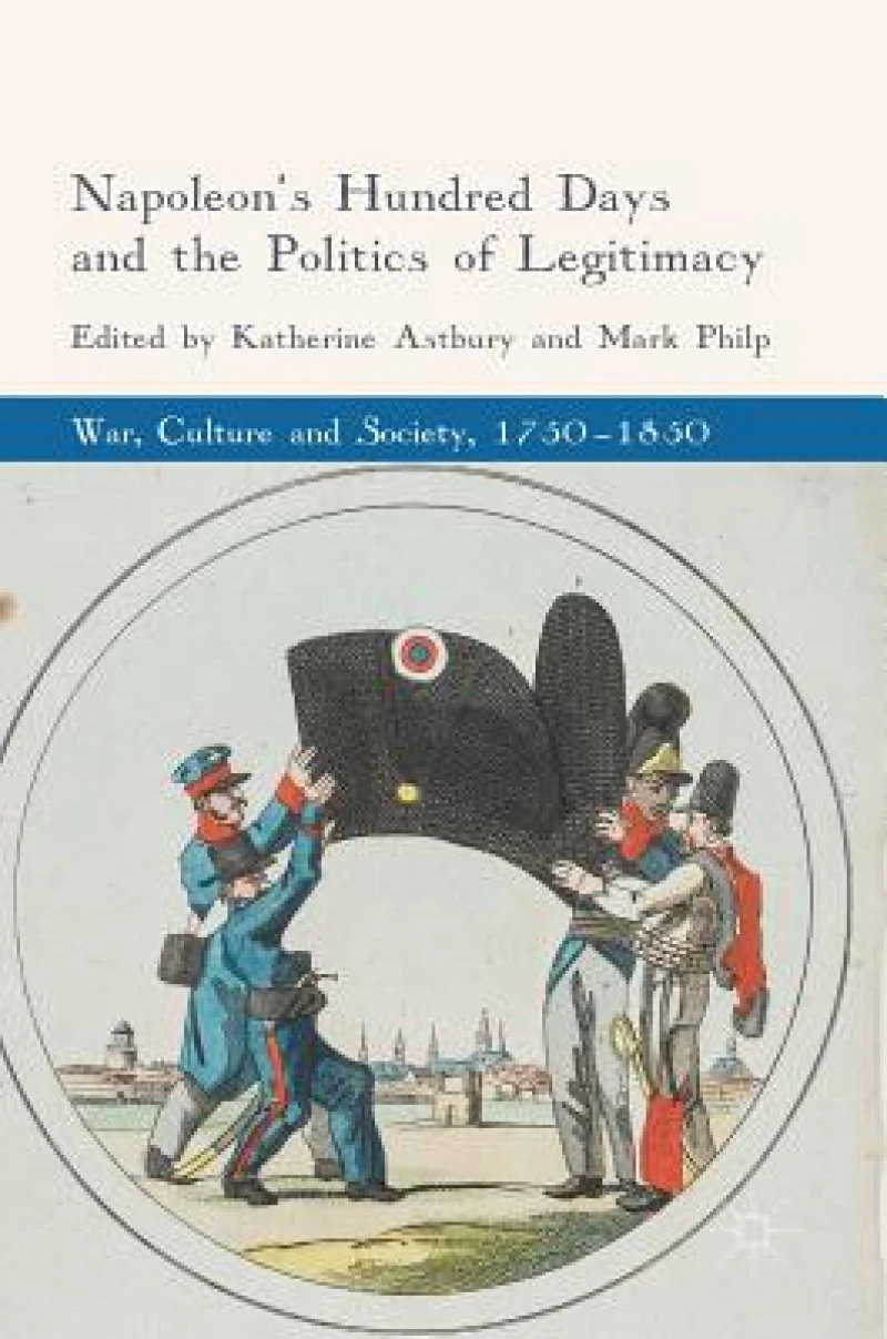Napoleon''s Hundred Days and the Politics of Legitimacy