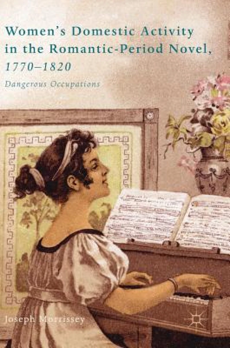Women''s Domestic Activity in the Romantic-Period Novel, 1770-1820