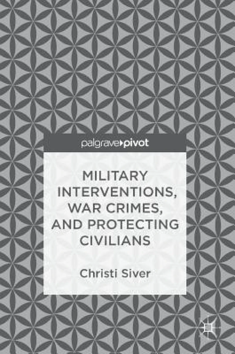 Military Interventions, War Crimes, and Protecting Civilians
